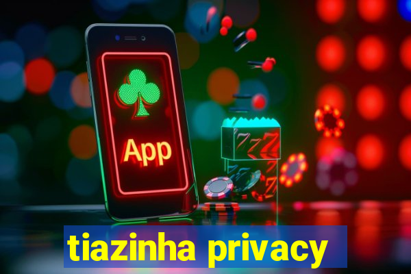 tiazinha privacy